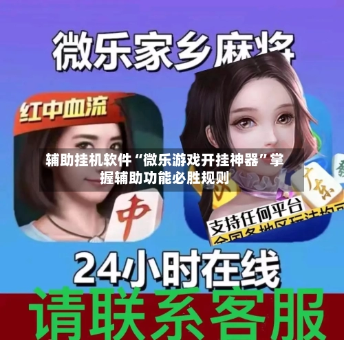 辅助挂机软件“微乐游戏开挂神器”掌握辅助功能必胜规则