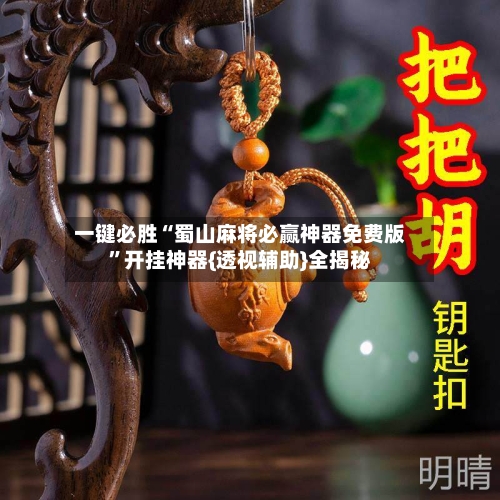一键必胜“蜀山麻将必赢神器免费版”开挂神器{透视辅助}全揭秘-第2张图片