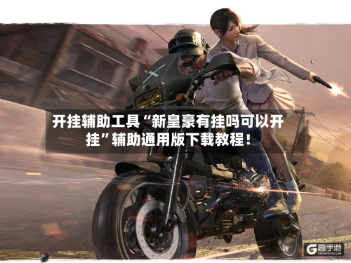 开挂辅助工具“新皇豪有挂吗可以开挂”辅助通用版下载教程！