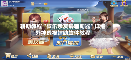 辅助教程“微乐亲友房辅助器”详细外挂透视辅助软件教程-第3张图片