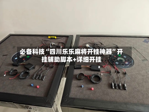 必备科技“四川乐乐麻将开挂神器”开挂辅助脚本+详细开挂-第2张图片