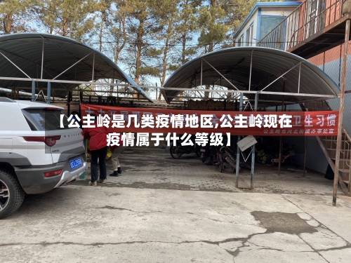 【公主岭是几类疫情地区,公主岭现在疫情属于什么等级】