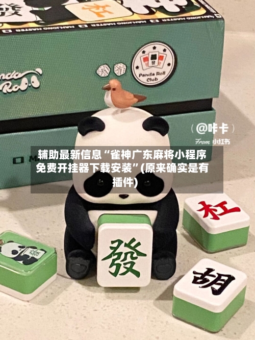 辅助最新信息“雀神广东麻将小程序免费开挂器下载安装	”(原来确实是有插件)-第2张图片