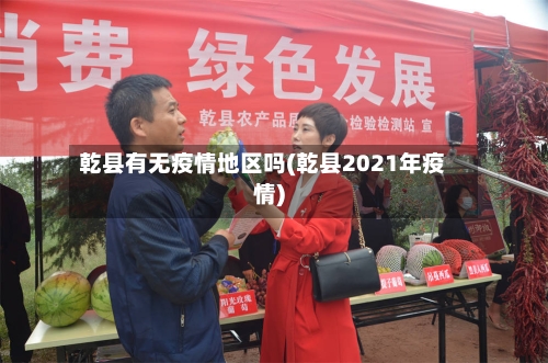 乾县有无疫情地区吗(乾县2021年疫情)-第3张图片