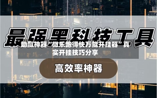 助赢神器“微乐跑得快万能开挂器”真实开挂技巧分享