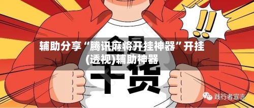 辅助分享“腾讯麻将开挂神器	”开挂(透视)辅助神器-第2张图片