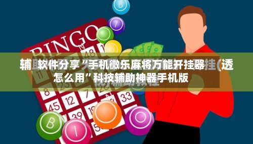 软件分享“手机微乐麻将万能开挂器怎么用”科技辅助神器手机版-第2张图片