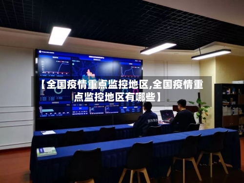 【全国疫情重点监控地区,全国疫情重点监控地区有哪些】-第3张图片
