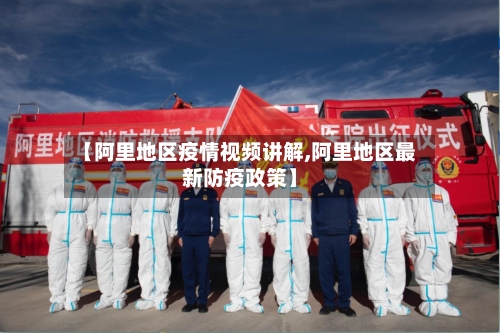 【阿里地区疫情视频讲解,阿里地区最新防疫政策】-第2张图片