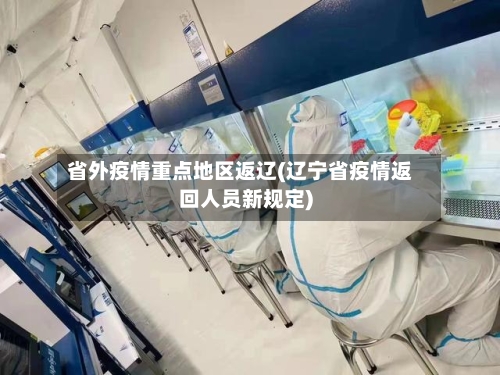 省外疫情重点地区返辽(辽宁省疫情返回人员新规定)