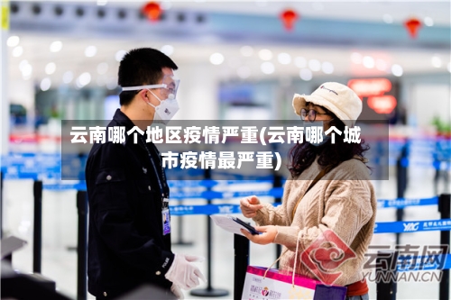 云南哪个地区疫情严重(云南哪个城市疫情最严重)-第2张图片