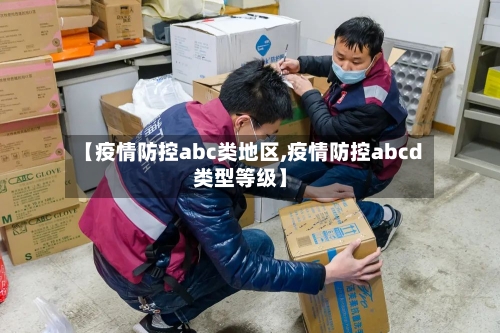 【疫情防控abc类地区,疫情防控abcd类型等级】-第3张图片