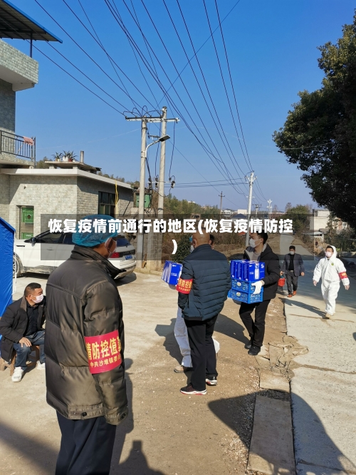恢复疫情前通行的地区(恢复疫情防控)-第2张图片