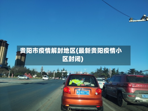 贵阳市疫情解封地区(最新贵阳疫情小区封闭)-第2张图片