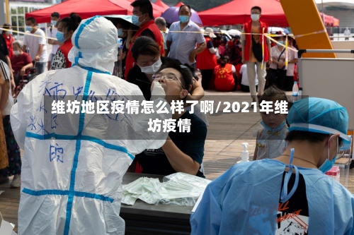 维坊地区疫情怎么样了啊/2021年维坊疫情