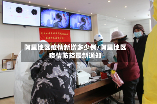 阿里地区疫情新增多少例/阿里地区疫情防控最新通知-第2张图片