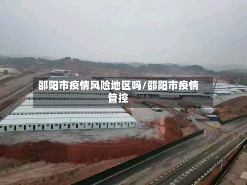 邵阳市疫情风险地区吗/邵阳市疫情管控-第2张图片