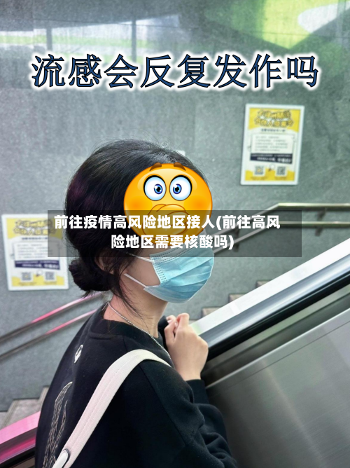 前往疫情高风险地区接人(前往高风险地区需要核酸吗)