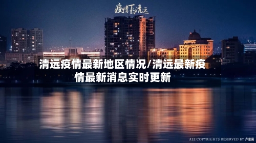 清远疫情最新地区情况/清远最新疫情最新消息实时更新-第3张图片