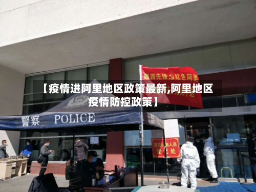 【疫情进阿里地区政策最新,阿里地区疫情防控政策】-第2张图片