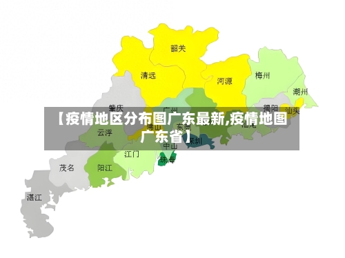 【疫情地区分布图广东最新,疫情地图广东省】