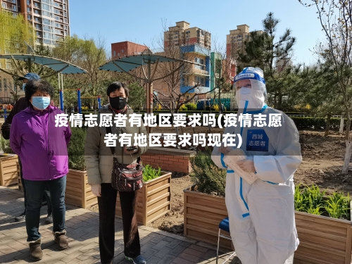 疫情志愿者有地区要求吗(疫情志愿者有地区要求吗现在)