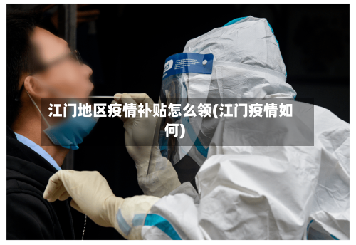 江门地区疫情补贴怎么领(江门疫情如何)-第2张图片