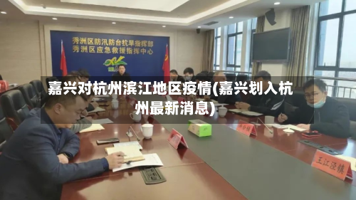 嘉兴对杭州滨江地区疫情(嘉兴划入杭州最新消息)
