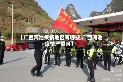 【广西河池疫情地区有哪些,广西河池疫情严重吗】-第2张图片