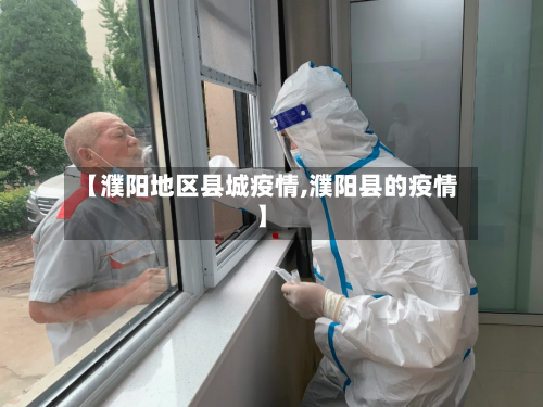 【濮阳地区县城疫情,濮阳县的疫情】-第2张图片