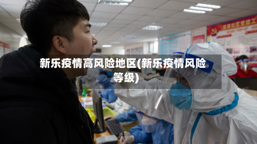 新乐疫情高风险地区(新乐疫情风险等级)
