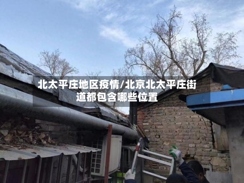 北太平庄地区疫情/北京北太平庄街道都包含哪些位置-第2张图片