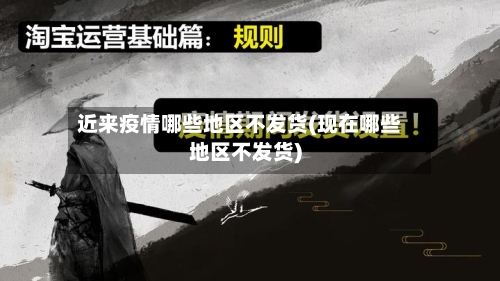 近来疫情哪些地区不发货(现在哪些地区不发货)