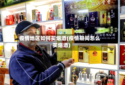 疫情地区如何买烟酒(疫情期间怎么买烟酒)