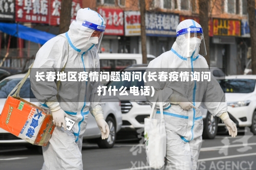长春地区疫情问题询问(长春疫情询问打什么电话)-第3张图片
