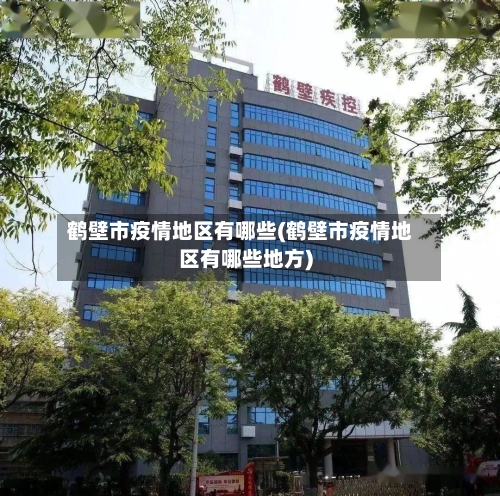 鹤壁市疫情地区有哪些(鹤壁市疫情地区有哪些地方)-第2张图片