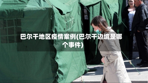 巴尔干地区疫情案例(巴尔干边境是哪个事件)-第2张图片