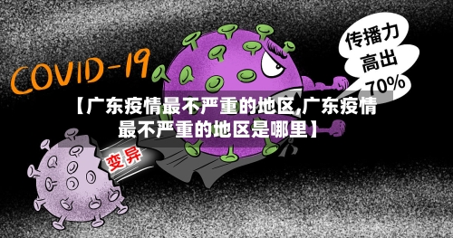 【广东疫情最不严重的地区,广东疫情最不严重的地区是哪里】-第1张图片