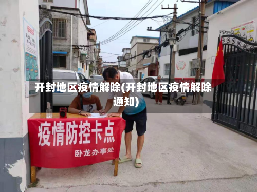 开封地区疫情解除(开封地区疫情解除通知)-第2张图片