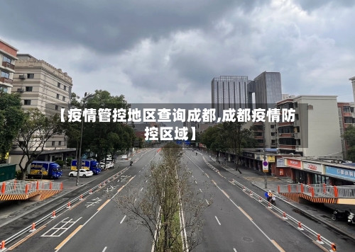 【疫情管控地区查询成都,成都疫情防控区域】-第3张图片