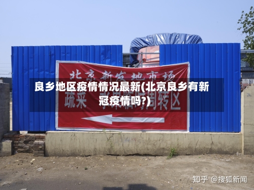 良乡地区疫情情况最新(北京良乡有新冠疫情吗?)-第2张图片