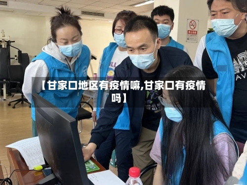【甘家口地区有疫情嘛,甘家口有疫情吗】