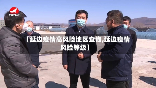 【延边疫情高风险地区查询,延边疫情风险等级】