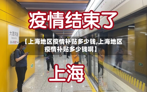【上海地区疫情补贴多少钱,上海地区疫情补贴多少钱啊】-第2张图片