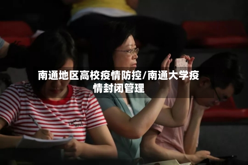 南通地区高校疫情防控/南通大学疫情封闭管理