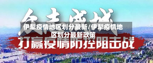 伊犁疫情地区划分最新/伊犁疫情地区划分最新政策-第2张图片