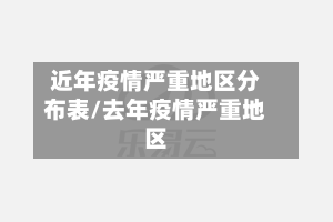 近年疫情严重地区分布表/去年疫情严重地区-第3张图片