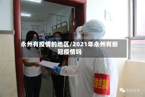 永州有疫情的地区/2021年永州有新冠疫情吗