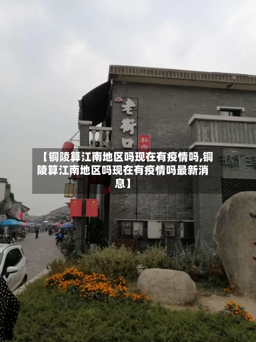 【铜陵算江南地区吗现在有疫情吗,铜陵算江南地区吗现在有疫情吗最新消息】-第2张图片