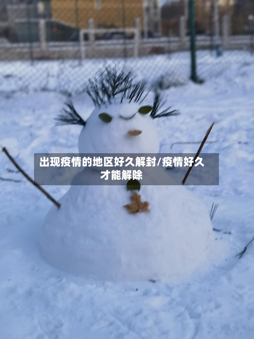 出现疫情的地区好久解封/疫情好久才能解除